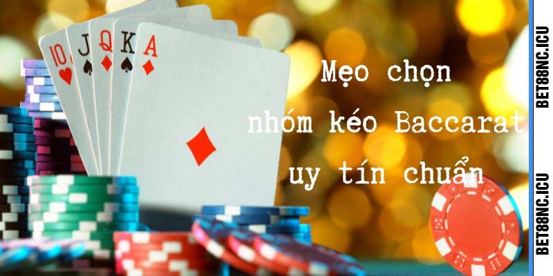 Kinh nghiệm chọn nhóm kéo baccarat uy tín